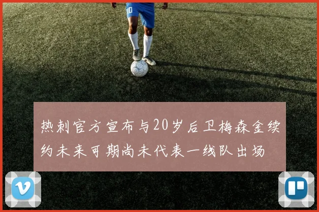 热刺官方宣布与20岁后卫梅森金续约未来可期尚未代表一线队出场