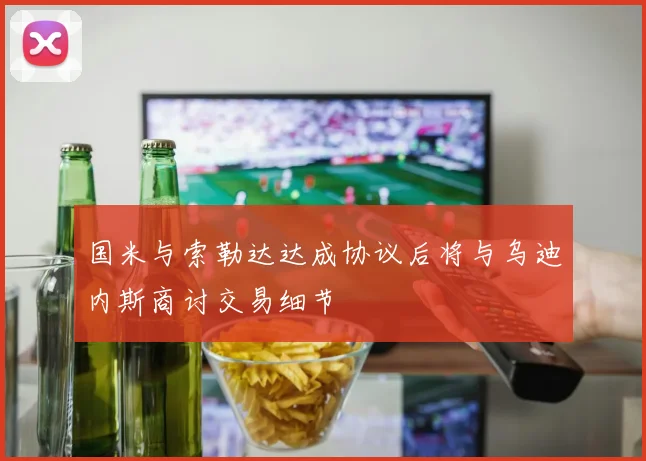 国米与索勒达达成协议后将与乌迪内斯商讨交易细节