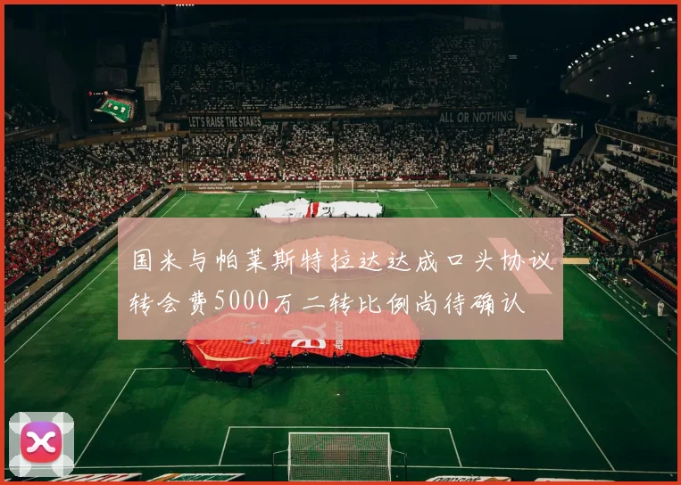 国米与帕莱斯特拉达达成口头协议转会费5000万二转比例尚待确认