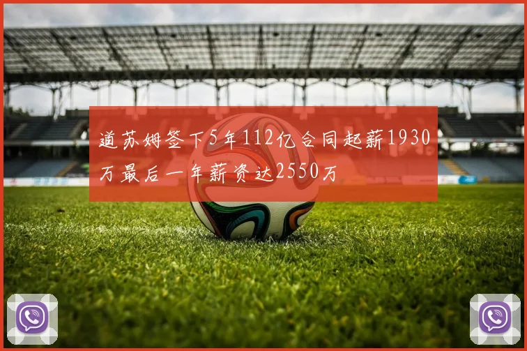道苏姆签下5年112亿合同起薪1930万最后一年薪资达2550万